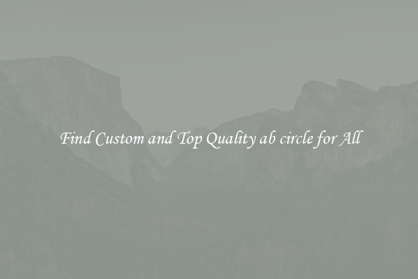Find Custom and Top Quality ab circle for All