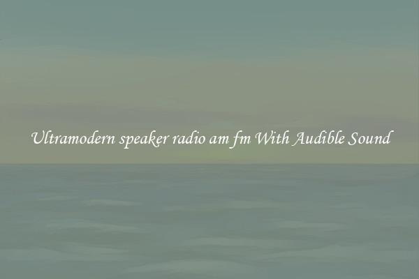 Ultramodern speaker radio am fm With Audible Sound