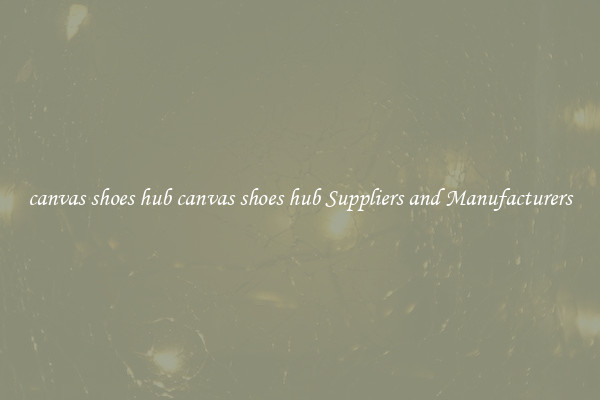 canvas shoes hub canvas shoes hub Suppliers and Manufacturers