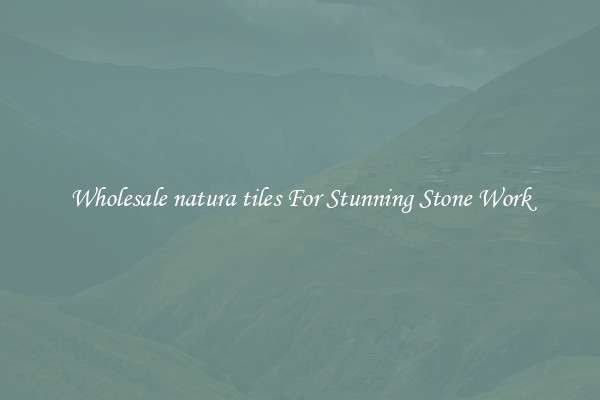 Wholesale natura tiles For Stunning Stone Work