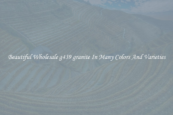 Beautiful Wholesale g439 granite In Many Colors And Varieties