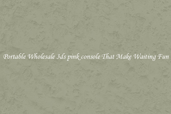 Portable Wholesale 3ds pink console That Make Waiting Fun