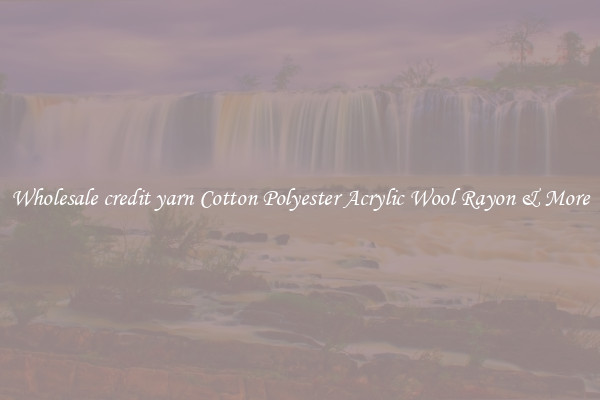 Wholesale credit yarn Cotton Polyester Acrylic Wool Rayon & More