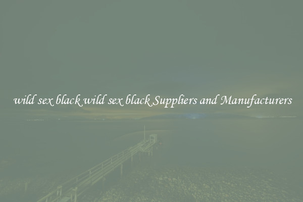 wild sex black wild sex black Suppliers and Manufacturers