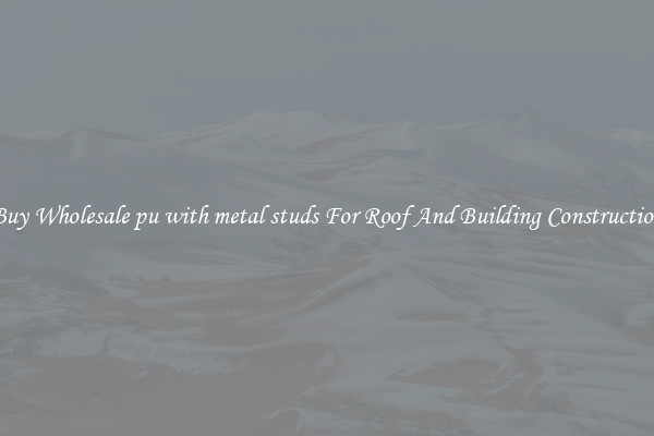 Buy Wholesale pu with metal studs For Roof And Building Construction