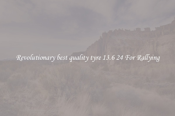 Revolutionary best quality tyre 13.6 24 For Rallying