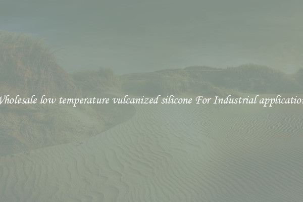 Wholesale low temperature vulcanized silicone For Industrial applications