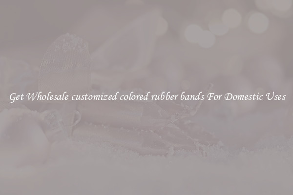Get Wholesale customized colored rubber bands For Domestic Uses