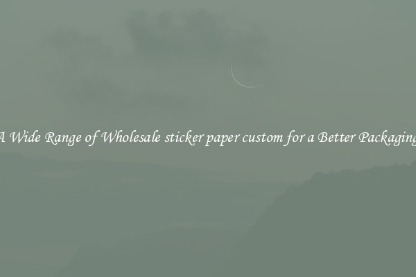 A Wide Range of Wholesale sticker paper custom for a Better Packaging 
