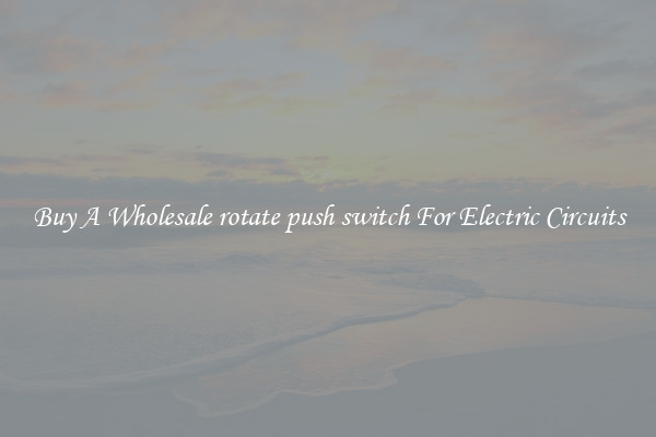 Buy A Wholesale rotate push switch For Electric Circuits