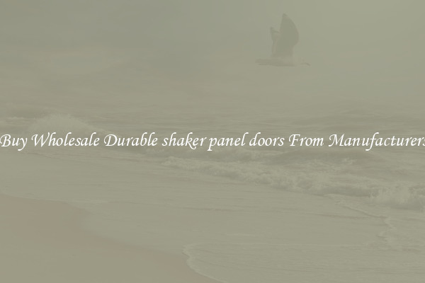 Buy Wholesale Durable shaker panel doors From Manufacturers