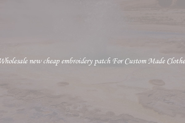 Wholesale new cheap embroidery patch For Custom Made Clothes