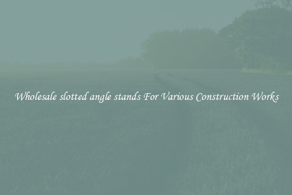 Wholesale slotted angle stands For Various Construction Works