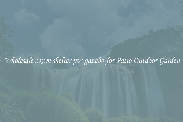 Wholesale 3x3m shelter pvc gazebo for Patio Outdoor Garden