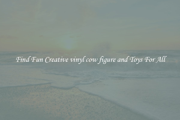 Find Fun Creative vinyl cow figure and Toys For All