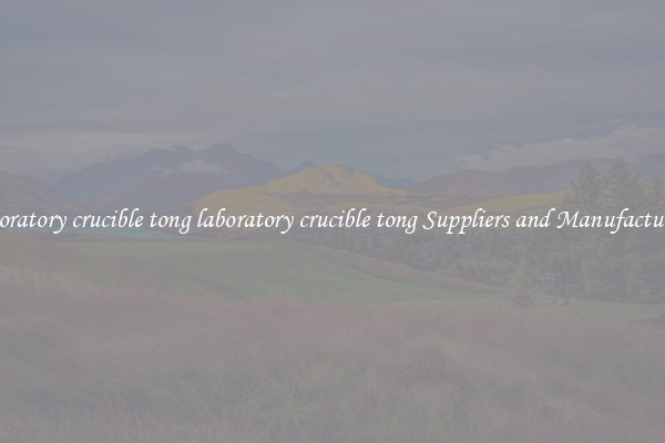 laboratory crucible tong laboratory crucible tong Suppliers and Manufacturers