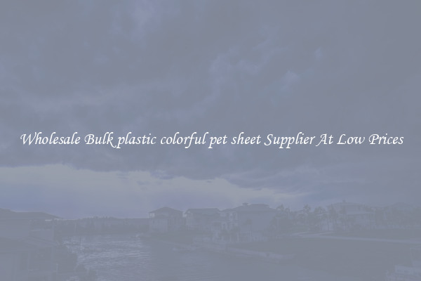 Wholesale Bulk plastic colorful pet sheet Supplier At Low Prices