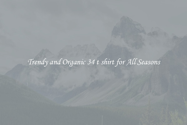 Trendy and Organic 34 t shirt for All Seasons