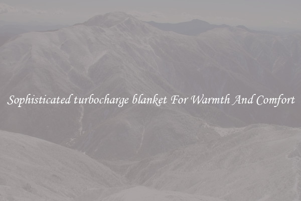 Sophisticated turbocharge blanket For Warmth And Comfort