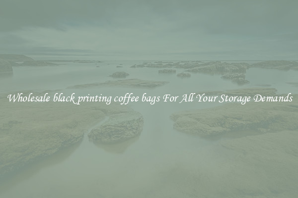 Wholesale black printing coffee bags For All Your Storage Demands