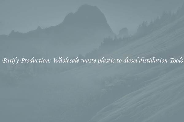 Purify Production: Wholesale waste plastic to diesel distillation Tools