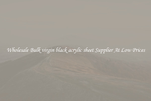 Wholesale Bulk virgin black acrylic sheet Supplier At Low Prices