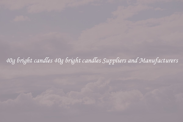 40g bright candles 40g bright candles Suppliers and Manufacturers