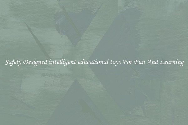 Safely Designed intelligent educational toys For Fun And Learning