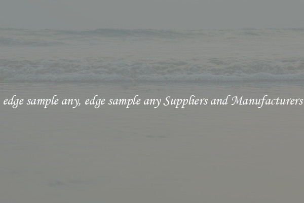 edge sample any, edge sample any Suppliers and Manufacturers
