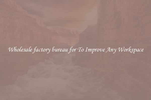Wholesale factory bureau for To Improve Any Workspace