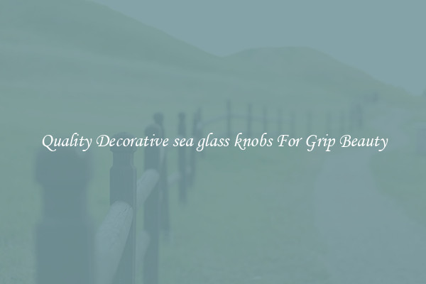 Quality Decorative sea glass knobs For Grip Beauty