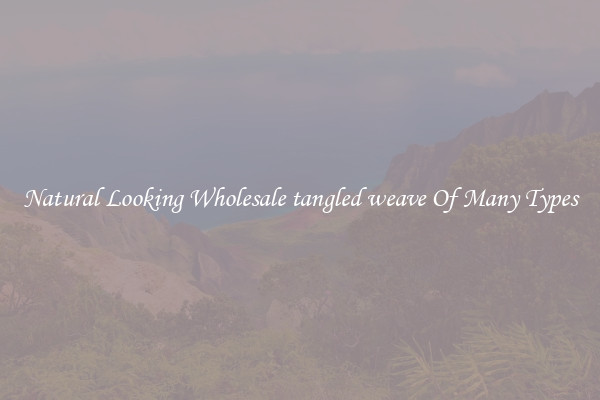 Natural Looking Wholesale tangled weave Of Many Types