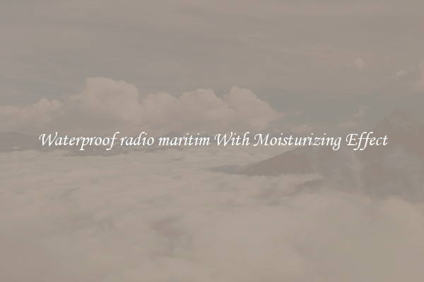 Waterproof radio maritim With Moisturizing Effect