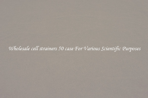 Wholesale cell strainers 50 case For Various Scientific Purposes