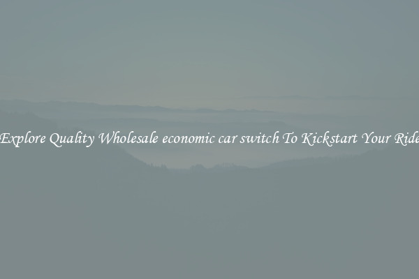 Explore Quality Wholesale economic car switch To Kickstart Your Ride