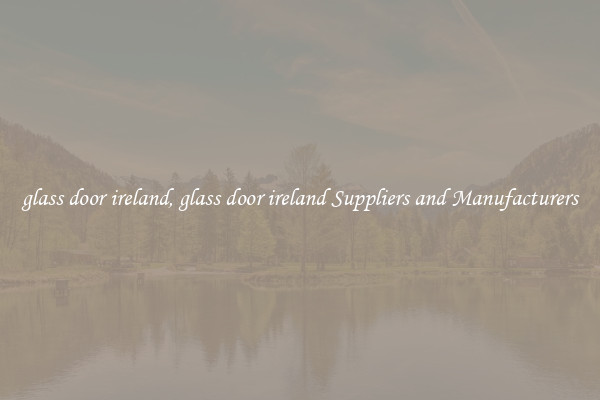glass door ireland, glass door ireland Suppliers and Manufacturers