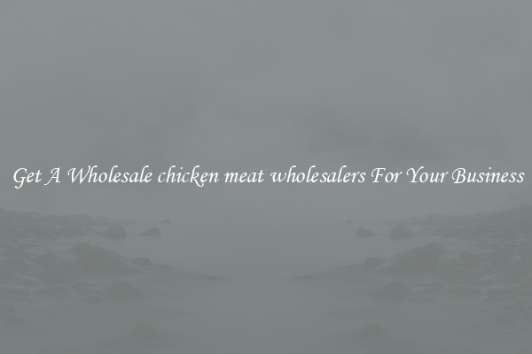 Get A Wholesale chicken meat wholesalers For Your Business