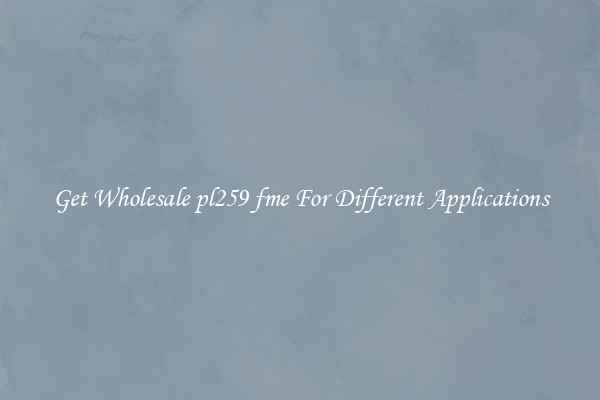 Get Wholesale pl259 fme For Different Applications