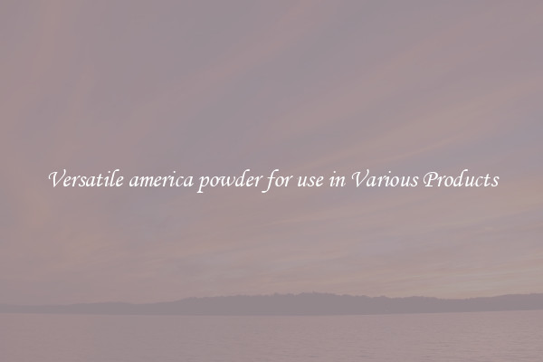 Versatile america powder for use in Various Products