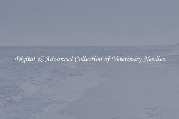 Digital & Advanced Collection of Veterinary Needles