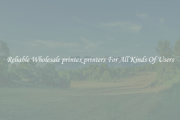 Reliable Wholesale printex printers For All Kinds Of Users
